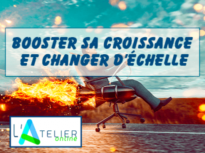 L'Atelier "Booster sa croissance et changer d'échelle"