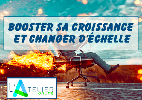 L'Atelier "Booster sa croissance et changer d'échelle"