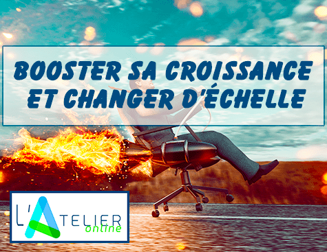 L'Atelier "Booster sa croissance et changer d'échelle"